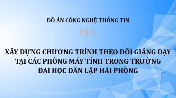 Đồ án: Xây dựng chương trình theo dõi giảng dạy tại các phòng máy tính trong trường Đại học Dân lập Hải Phòng