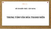 Đồ án: Trung tâm văn hóa thanh niên Đà Nẵng
