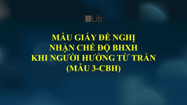 Mẫu 3-CBH: Giấy đề nghị nhận chế độ BHXH khi người hưởng từ trần