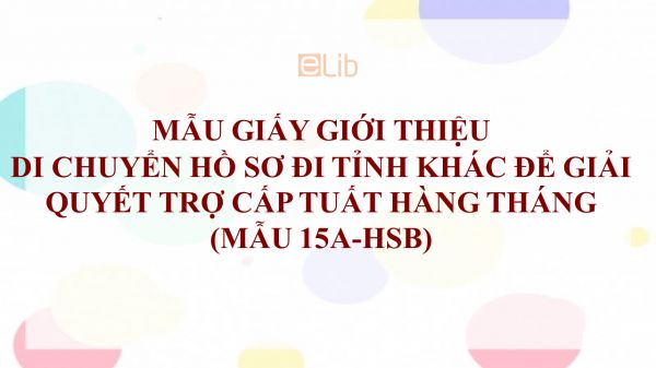 Mẫu 15A-HSB: Giấy giới thiệu di chuyển hồ sơ đi tỉnh khác để giải quyết trợ cấp tuất hàng tháng