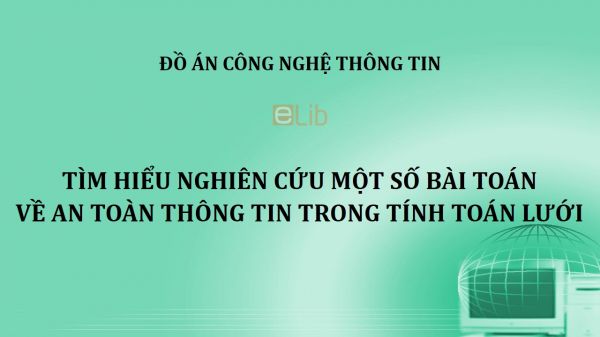 Đồ án: Tìm hiểu nghiên cứu một số bài toán về an toàn thông tin trong tính toán lưới