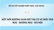 Đồ án: Kết nối không gian đồ thị cũ và mới tại Tân Mai - Hoàng Mai - Hà Nội
