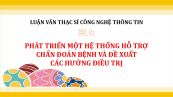 Luận văn ThS: Phát triển một hệ thống hỗ trợ chẩn đoán bệnh và đề xuất các hướng điều trị