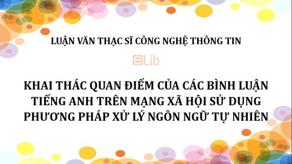 Luận văn ThS: Khai thác quan điểm của các bình luận tiếng Anh trên mạng xã hội sử dụng phương pháp xử lý ngôn ngữ tự nhiên