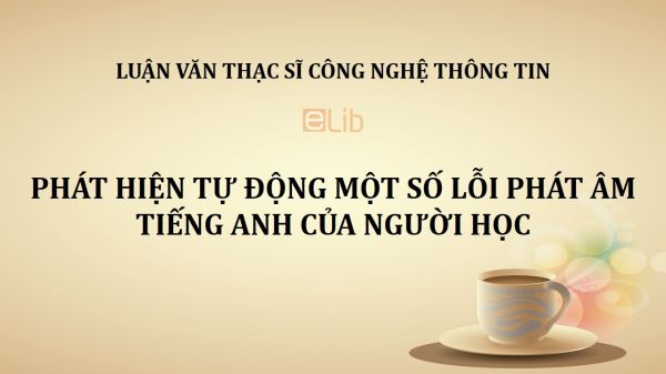 Luận văn ThS: Phát hiện tự động một số lỗi phát âm tiếng Anh của người học