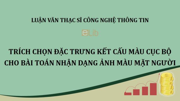 Luận văn ThS: Trích chọn đặc trưng kết cấu màu cục bộ cho bài toán nhận dạng ảnh màu mặt người