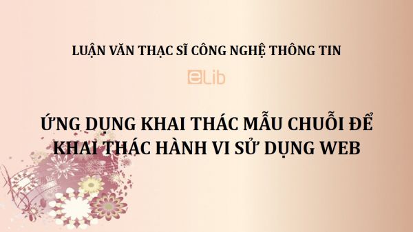 Luận văn ThS: Ứng dụng khai thác mẫu chuỗi để khai thác hành vi sử dụng web