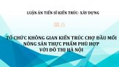 Luận án TS: Tổ chức không gian kiến trúc chợ đầu mối nông sản thực phẩm phù hợp với đô thị Hà Nội
