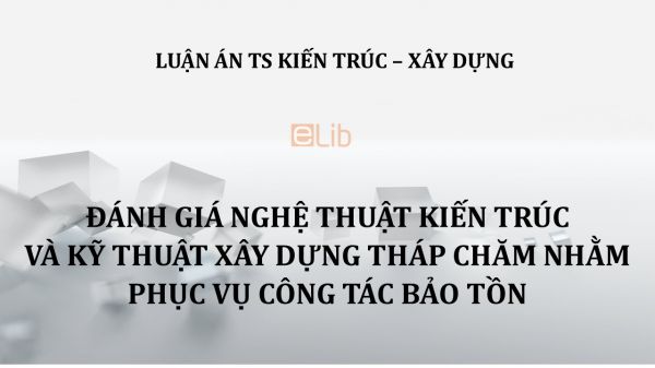 Luận án TS: Đánh giá nghệ thuật kiến trúc và kỹ thuật xây dựng tháp chăm nhằm phục vụ công tác bảo tồn