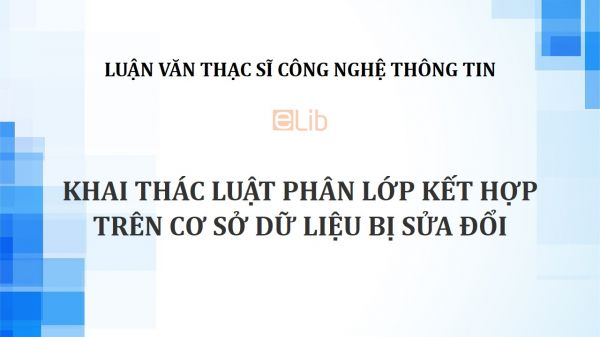 Luận văn ThS: Khai thác luật phân lớp kết hợp trên cơ sở dữ liệu bị sửa đổi