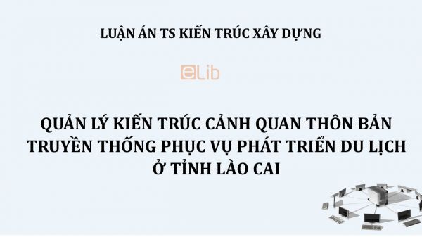 Luận án TS: Quản lý kiến trúc cảnh quan thôn bản truyền thống phục vụ phát triển du lịch ở tỉnh Lào Cai