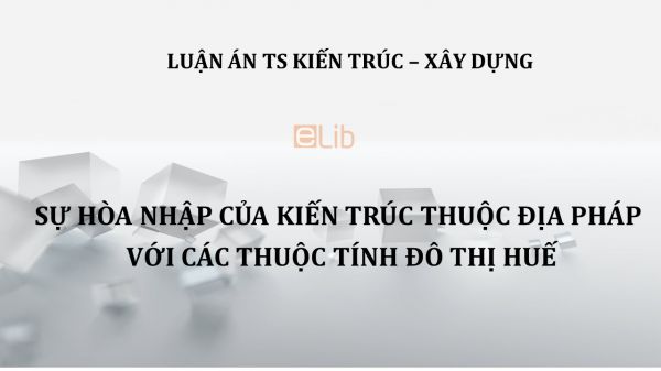 Luận án TS: Sự hòa nhập của kiến trúc thuộc địa pháp với các thuộc tính đô thị Huế