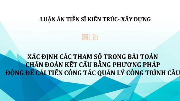 Luận án TS: Xác định các tham số trong bài toán chẩn đoán kết cấu bằng phương pháp động để cải tiến công tác quản lý công trình cầu