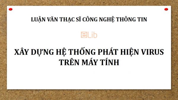Luận văn ThS: Xây dựng hệ thống phát hiện virus trên máy tính