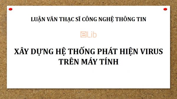 Luận văn ThS: Xây dựng hệ thống phát hiện virus trên máy tính