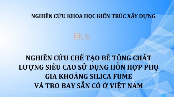 NCKH: Nghiên cứu chế tạo bê tông chất lượng siêu cao sử dụng hỗn hợp phụ gia khoáng silica fume và tro bay sẵn có ở Việt Nam