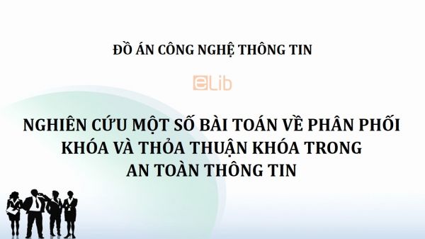 Đồ án: Nghiên cứu một số bài toán về phân phối khóa và thỏa thuận khóa trong an toàn thông tin