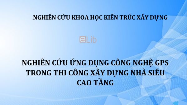 NCKH: Nghiên cứu ứng dụng công nghệ GPS trong thi công xây dựng nhà siêu cao tầng