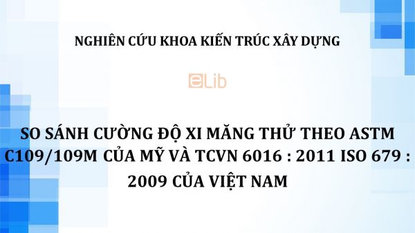 NCKH: So sánh cường độ xi măng thử theo astm c109/109m của Mỹ và tcvn 6016 : 2011 iso 679 : 2009 của Việt Nam