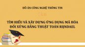 Đồ án: Tìm hiểu và xây dựng ứng dụng mã hóa đối xứng bằng thuật toán Rijndael