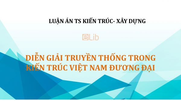 Luận án TS: Diễn giải truyền thống trong kiến trúc Việt Nam đương đại