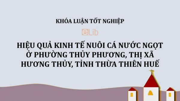 Luận văn: Hiệu quả kinh tế nuôi cá nước ngọt ở phường Thủy Phương, thị xã Hương Thủy, tỉnh Thừa Thiên Huế