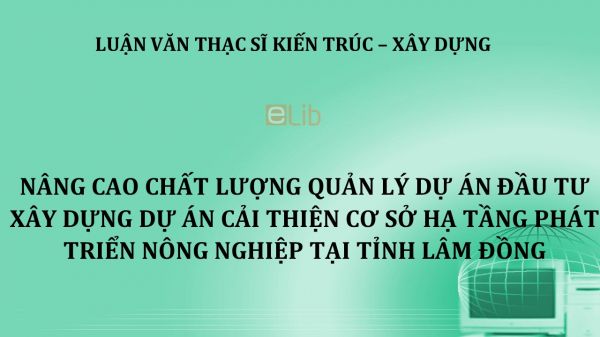 Luận văn ThS: Nâng cao chất lượng quản lý dự án đầu tư xây dựng dự án cải thiện cơ sở hạ tầng phát triển nông nghiệp tại tỉnh Lâm Đồng