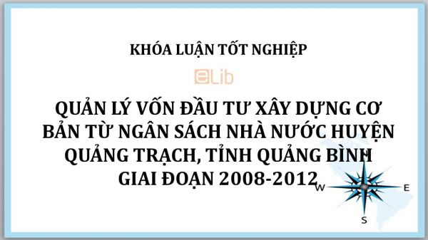 Luận văn: Quản lý vốn đầu tư xây dựng cơ bản từ ngân sách Nhà nước huyện Quảng Trạch, tỉnh Quảng Bình giai đoạn 2008-2012