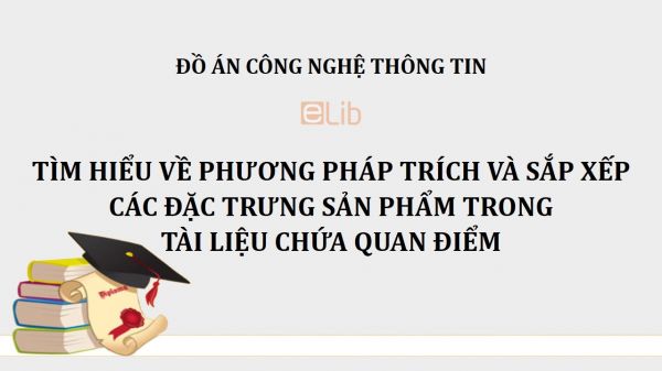 Đồ án: Tìm hiểu về phương pháp trích và sắp xếp các đặc trưng sản phẩm trong tài liệu chứa quan điểm