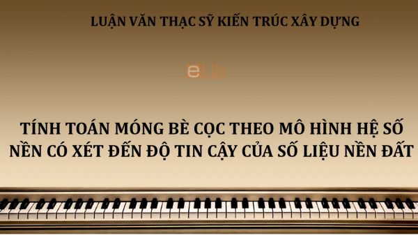 Luận văn ThS: Tính toán móng bè cọc theo mô hình hệ số nền có xét đến độ tin cậy của số liệu nền đất