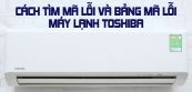 Tổng hợp mã lỗi và cách khắc phục trên máy lạnh Toshiba