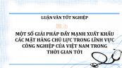 Luận văn: Một số giải pháp đẩy mạnh xuất khẩu các mặt hàng chủ lực trong lĩnh vực công nghiệp của Việt Nam trong thời gian tới