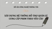 Đồ án: Xây dựng hệ thống hỗ trợ quản lý cung cấp phim theo yêu cầu