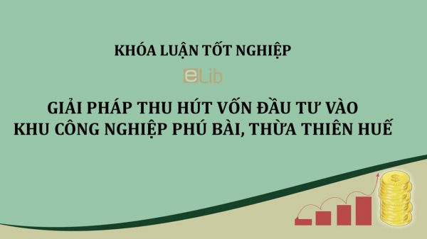 Luận văn: Giải pháp thu hút vốn đầu tư vào khu công nghiệp Phú Bài, Thừa Thiên Huế