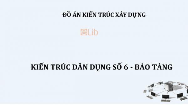 Đồ án: Kiến trúc dân dụng số 6 - bảo tàng