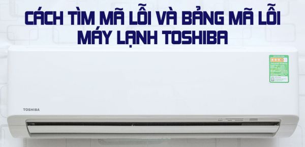 Tổng hợp mã lỗi và cách khắc phục trên máy lạnh Toshiba