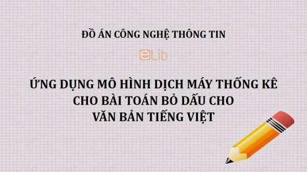 Đồ án: Ứng dụng mô hình dịch máy thống kê cho bài toán bỏ dấu cho văn bản tiếng Việt