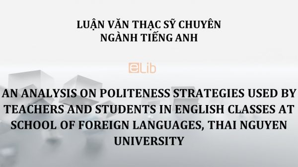 MA-Thesis: An analysis on politeness strategies used by teachers and students in english classes at school of foreign languages, thai nguyen university