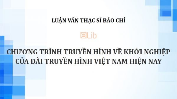 Luận văn ThS: Chương trình truyền hình về khởi nghiệp của đài truyền hình Việt Nam hiện nay