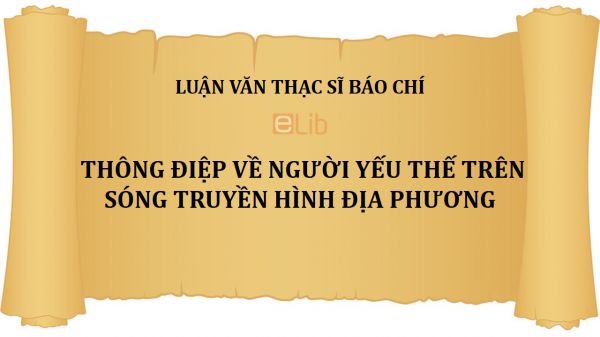 Luận văn ThS: Thông điệp về người yếu thế trên sóng truyền hình địa phương