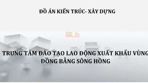 Đồ án: Trung tâm đào tạo lao động xuất khẩu vùng Đồng bằng Sông Hồng