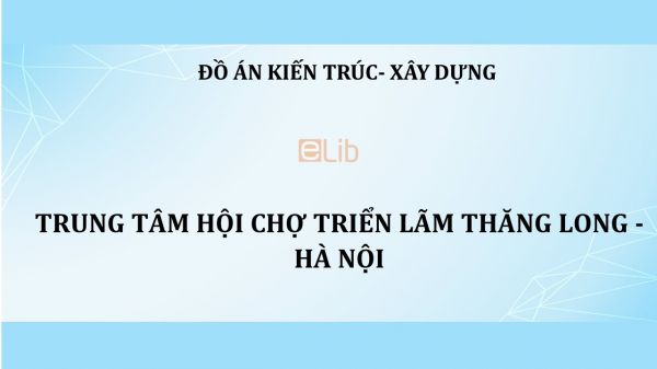 Đồ án: Trung tâm hội chợ triển lãm Thăng Long - Hà Nội