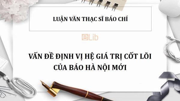 Luận văn ThS: Vấn đề định vị hệ giá trị cốt lõi của báo Hà Nội mới