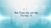 Tin học 11 Bài 15: Thao tác với tệp