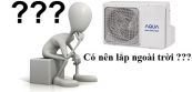 Điều gì sẽ xảy ra khi đặt dàn nóng điều hòa ngoài trời?