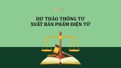 Dự thảo thông tư hướng dẫn chi tiết quản lý xuất bản và phát hành xuất bản phẩm điện tử