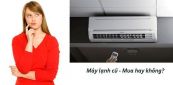 Nên hay không nên mua máy lạnh cũ?