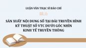 Luận văn ThS: Sản xuất nội dung số tại Đài Truyền hình Kỹ thuật số VTC dưới góc nhìn kinh tế truyền thông