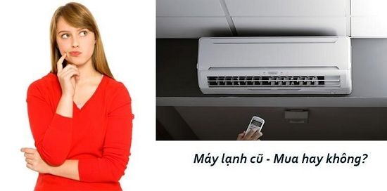 Nên hay không nên mua máy lạnh cũ?
