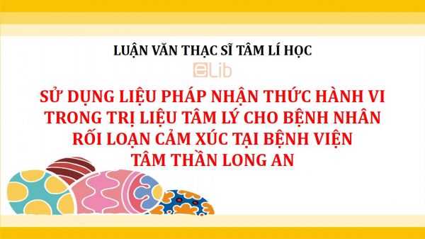 Luận văn ThS: Sử dụng liệu pháp nhận thức hành vi trong trị liệu tâm lý cho bệnh nhân rối loạn cảm xúc tại Bệnh viện tâm thần Long An